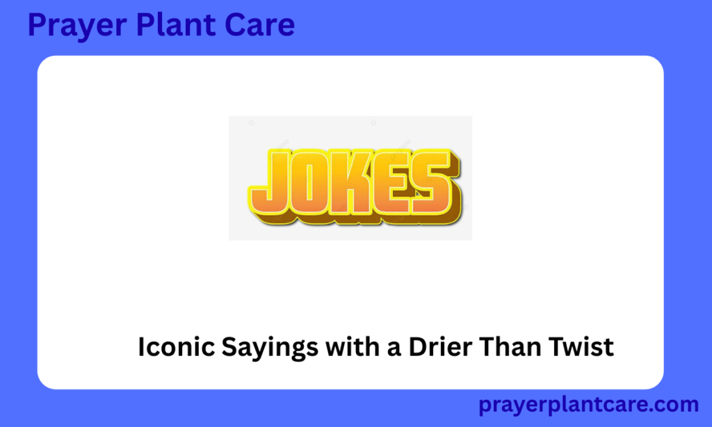 Iconic Sayings with a Drier Than Twist